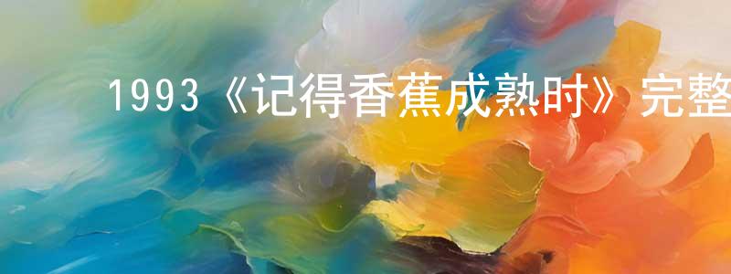 ﻿陈绚的网络影视资源,﻿1993《记得香蕉成熟时》完整版电影/在线观看/百度云-美剧天堂